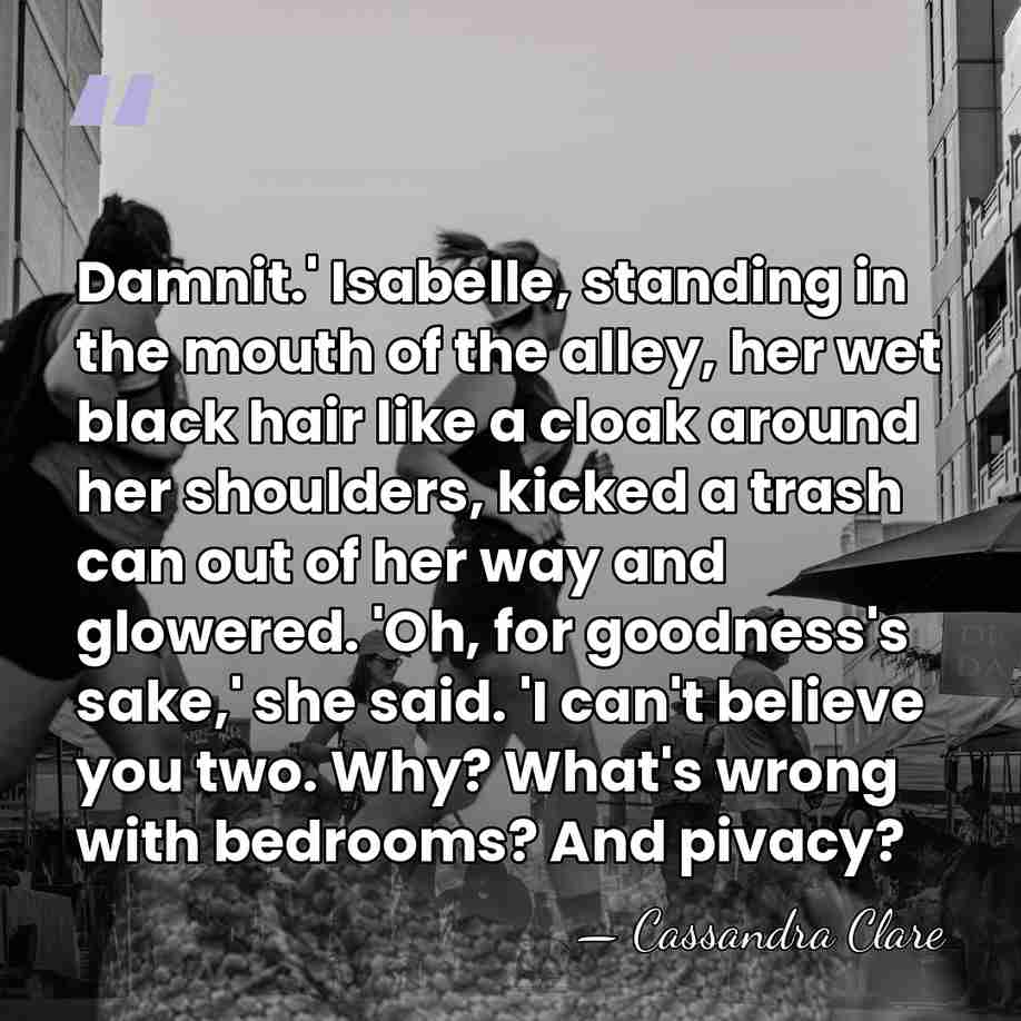 Damnit.' Isabelle, standing in the mouth of the alley, her wet black&hellip; - Cassandra Clare