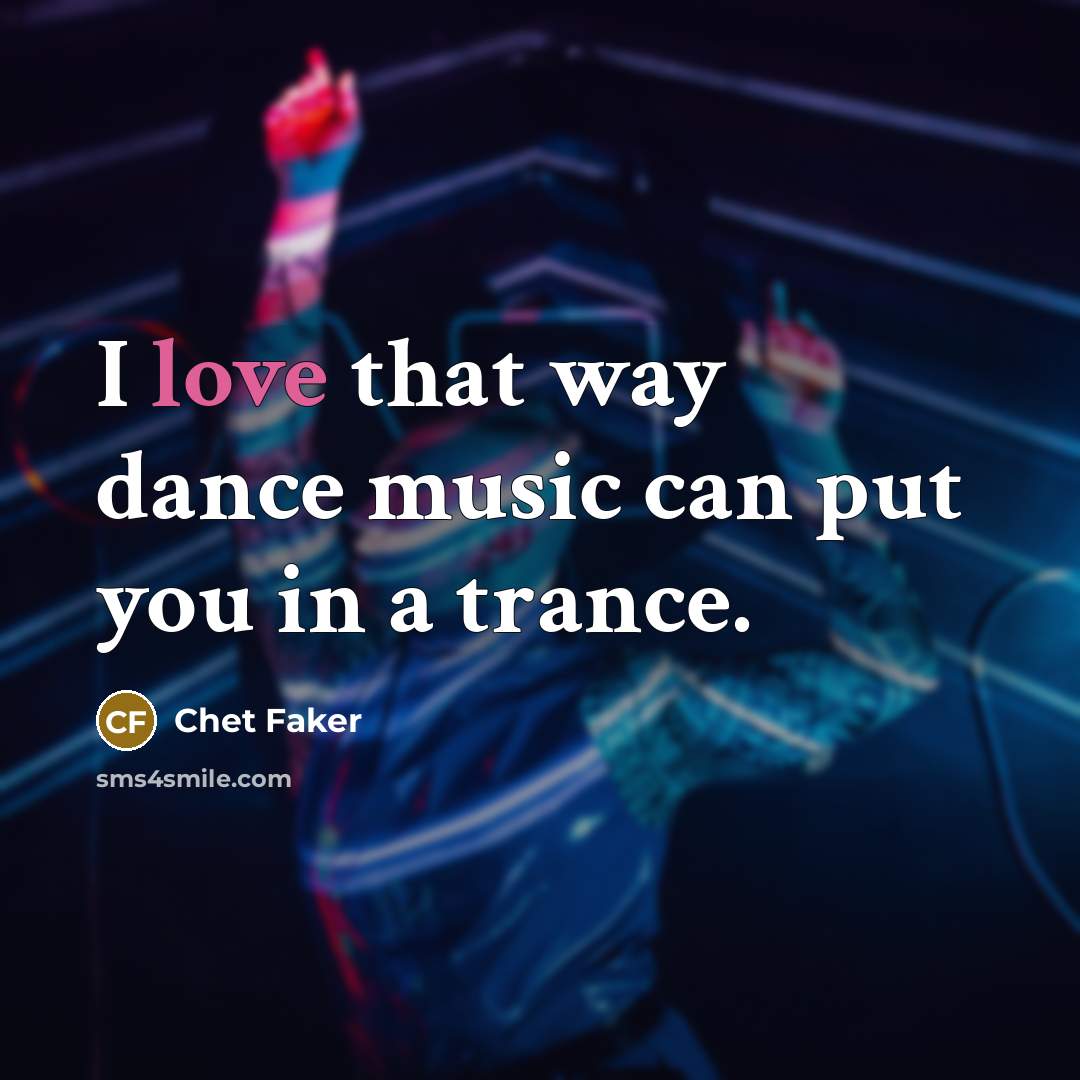 “I love that way dance music can put you in…” quote by Chet Faker