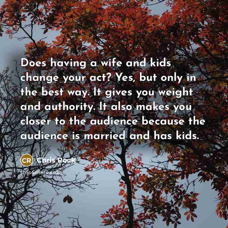 “Does having a wife and kids change your act? Yes,…” quote by Chris Rock