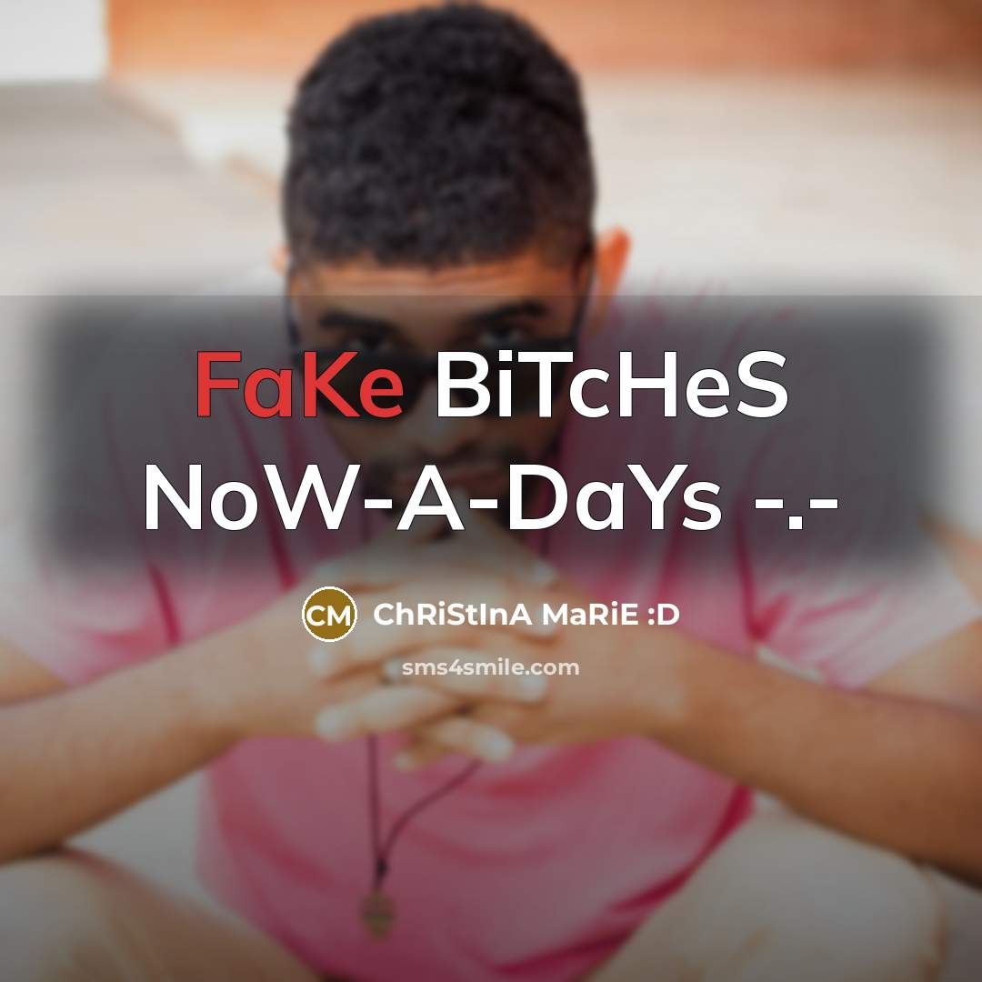 “FaKe BiTcHeS NoW-A-DaYs -.-” quote by ChRiStInA MaRiE :D