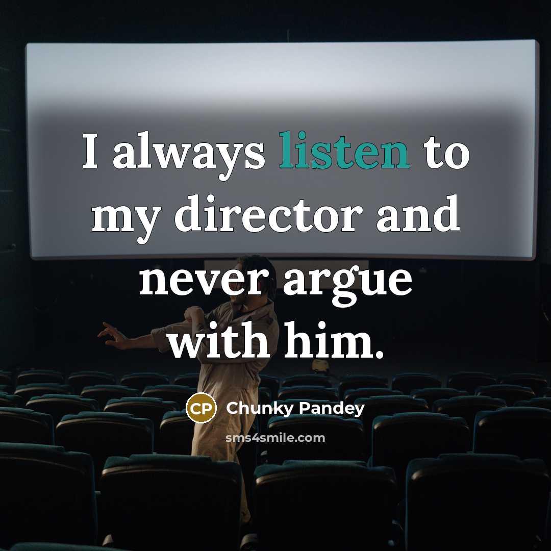 “I always listen to my director and never argue with…” quote by Chunky Pandey