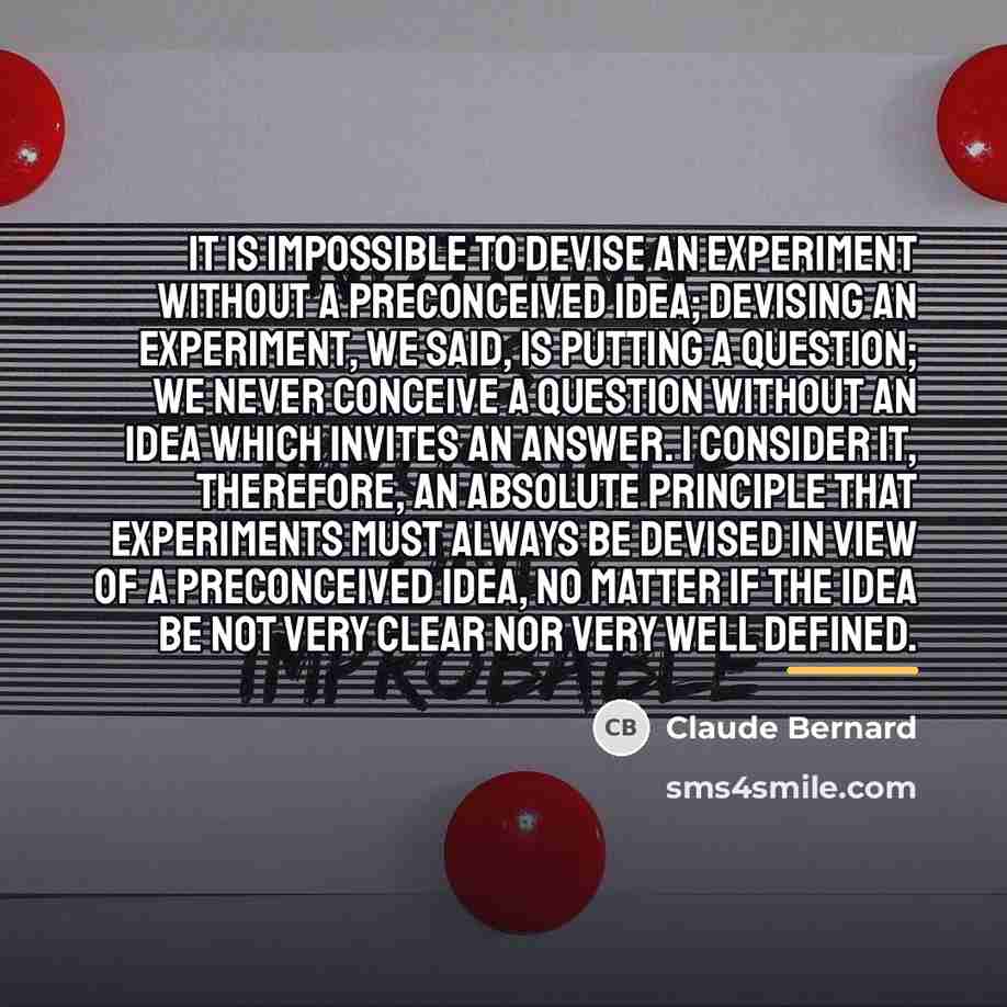 “It is impossible to devise an experiment without a preconceived…” quote by Claude Bernard