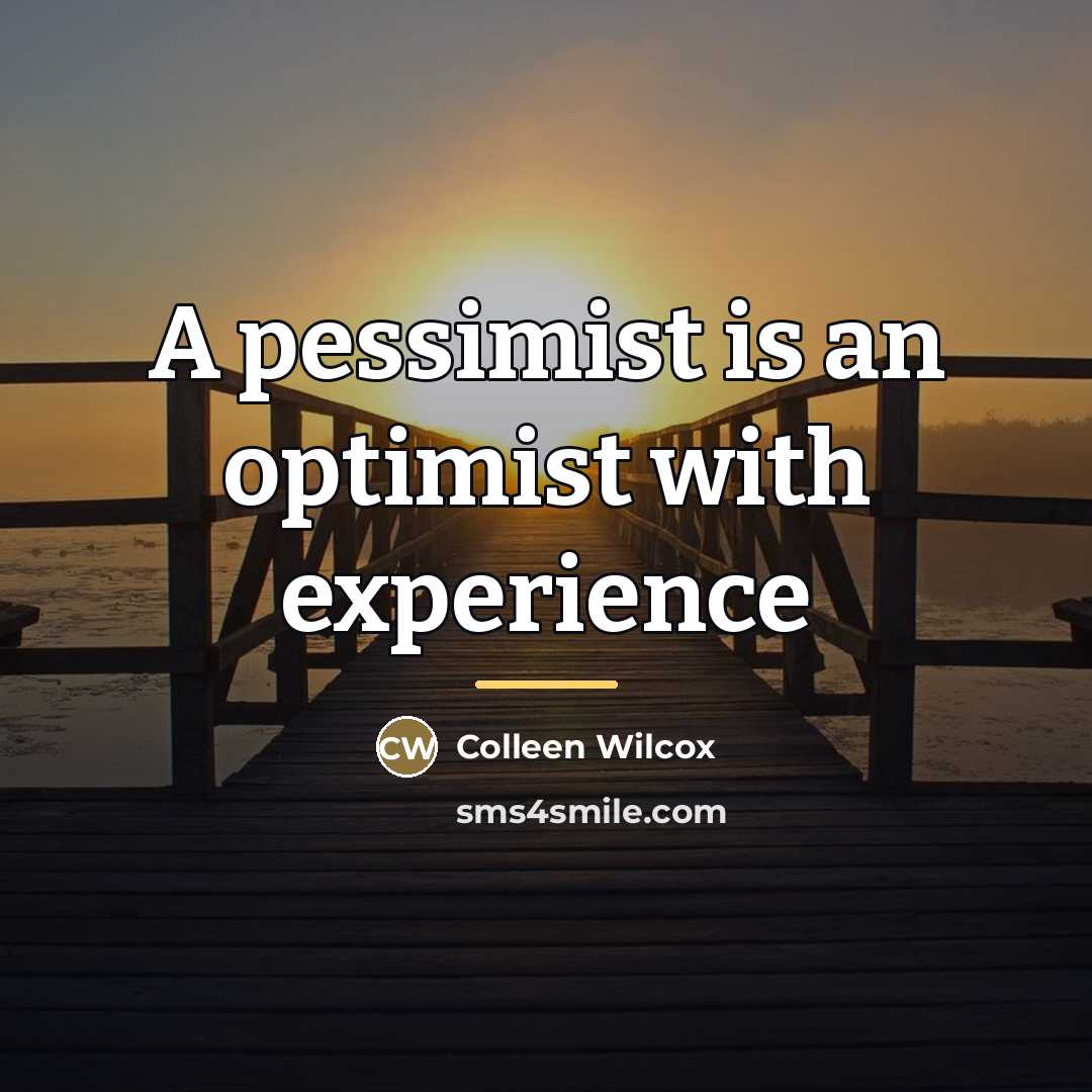 “A pessimist is an optimist with experience…” quote by Colleen Wilcox