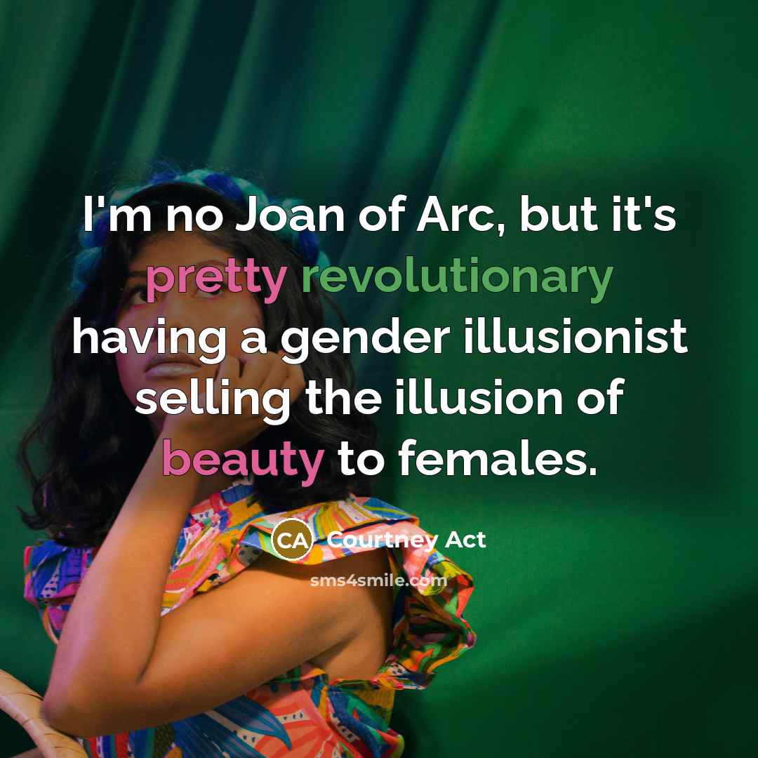 “I'm no Joan of Arc, but it's pretty revolutionary having…” quote by Courtney Act