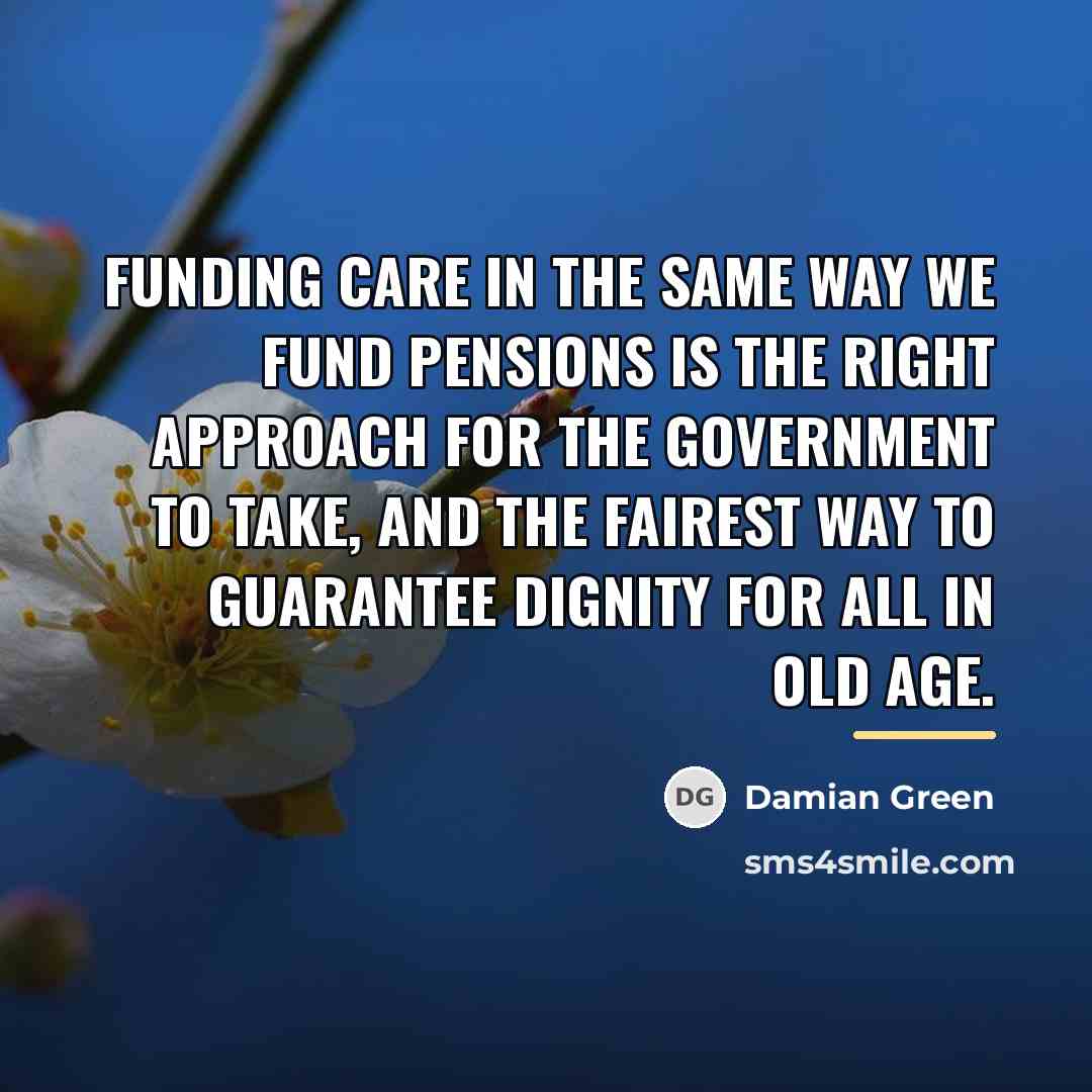 “Funding care in the same way we fund pensions is…” quote by Damian Green