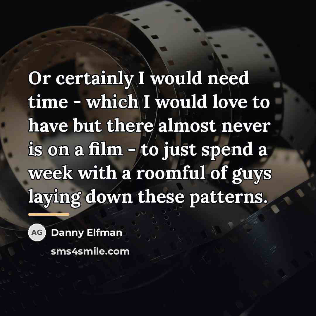 “Or certainly I would need time - which I would…” quote by Danny Elfman