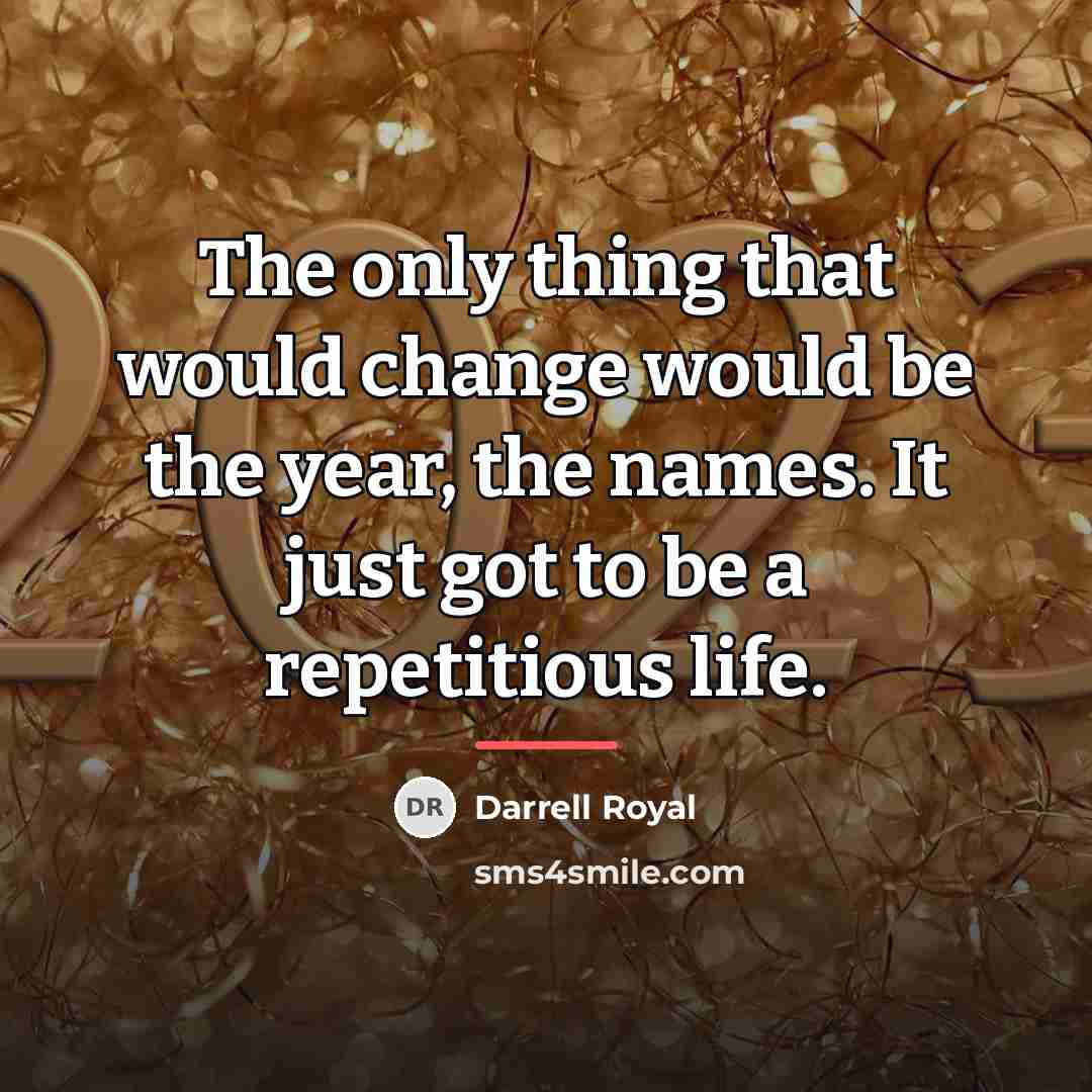 “The only thing that would change would be the year,…” quote by Darrell Royal