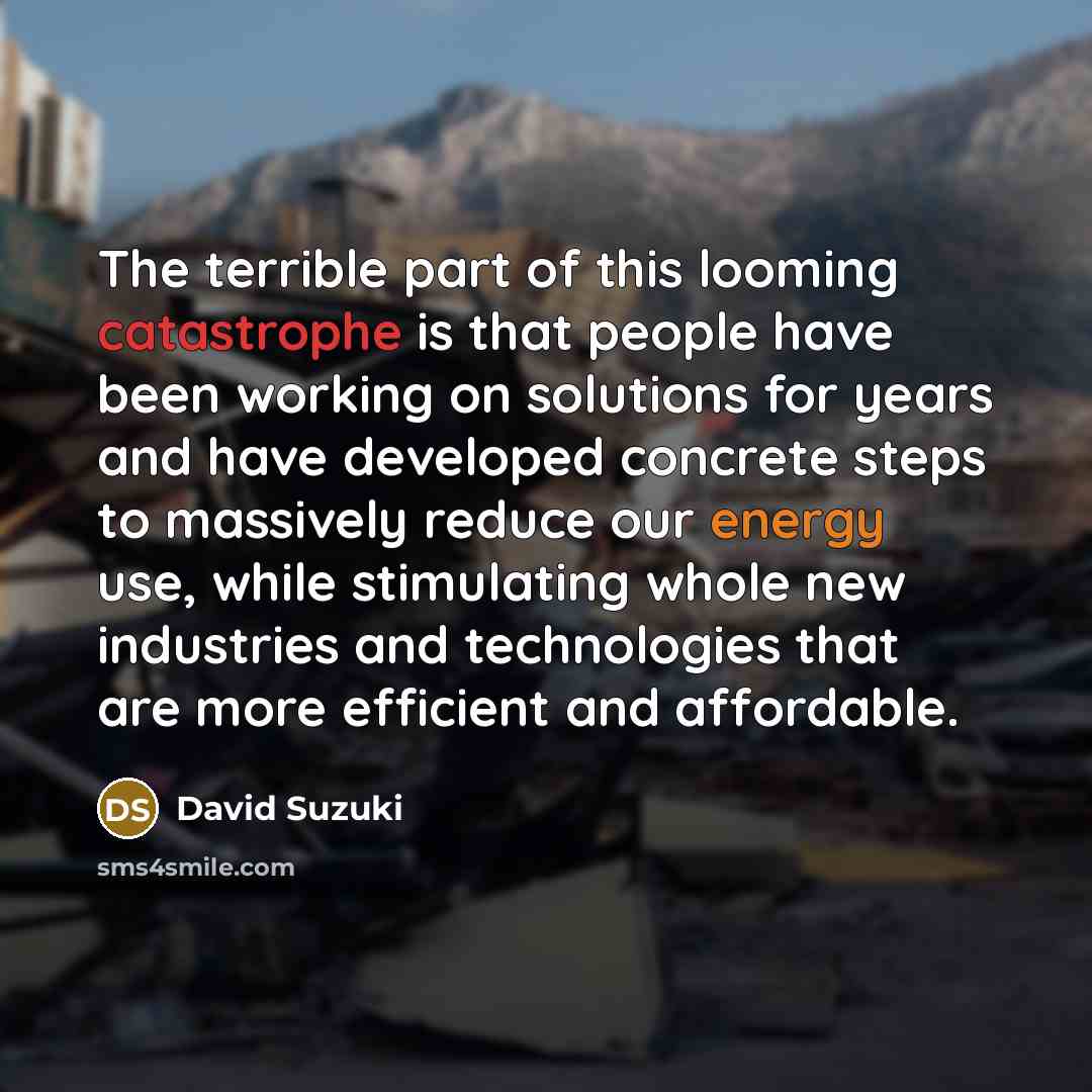“The terrible part of this looming catastrophe is that people…” quote by David Suzuki