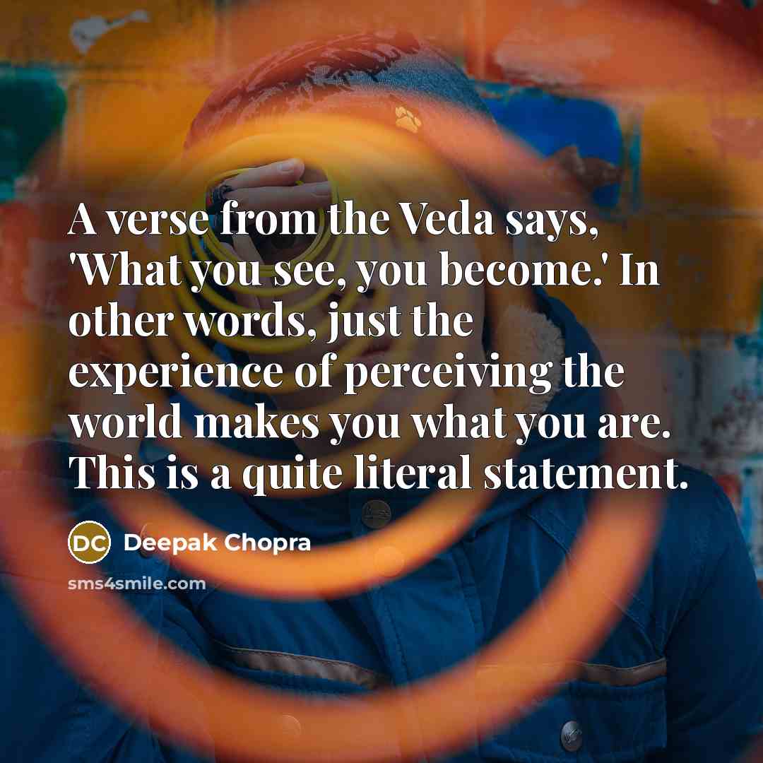 “A verse from the Veda says, 'What you see, you…” quote by Deepak Chopra