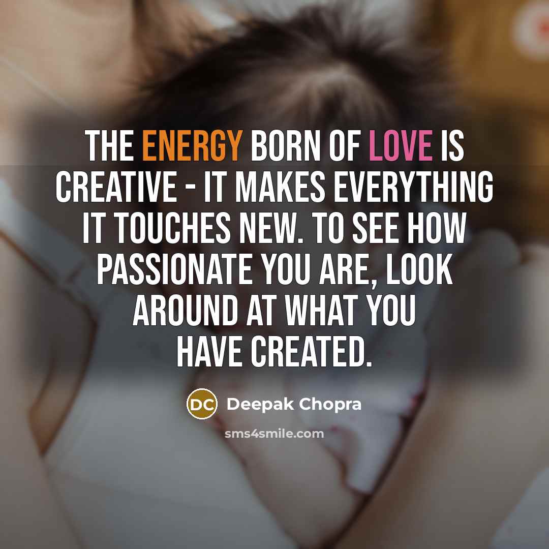 “The energy born of love is creative - it makes…” quote by Deepak Chopra