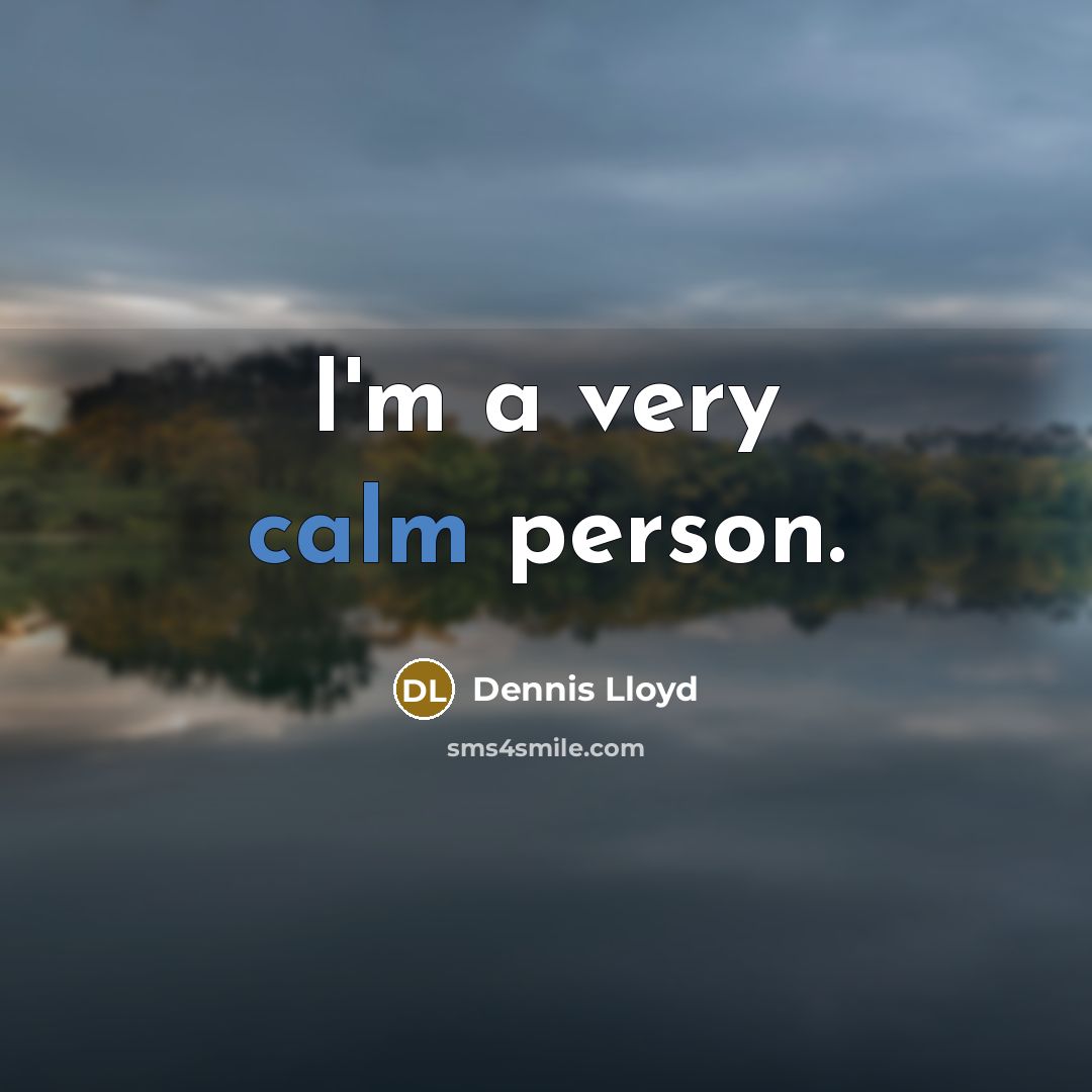 “I'm a very calm person.…” quote by Dennis Lloyd