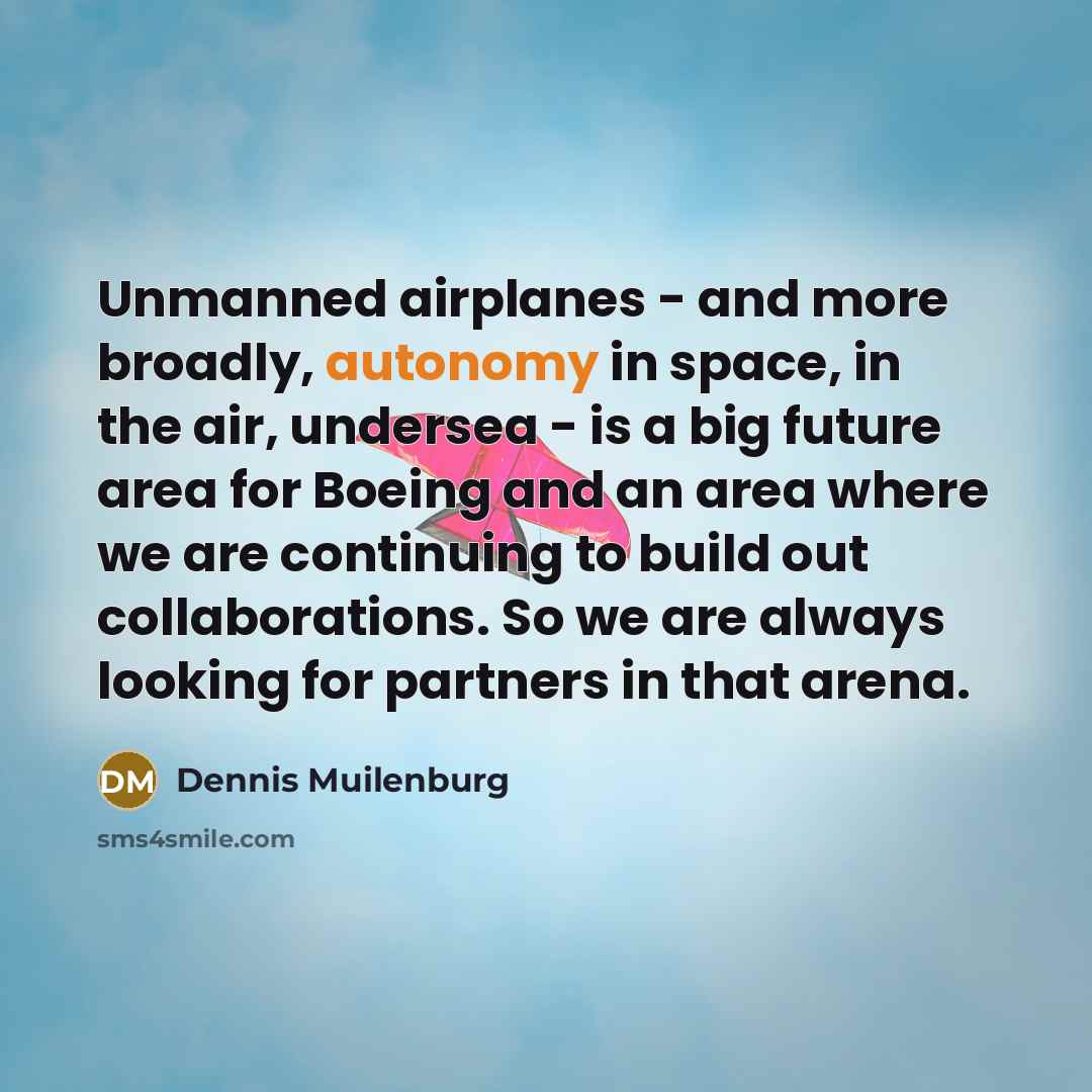 “Unmanned airplanes - and more broadly, autonomy in space, in…” quote by Dennis Muilenburg