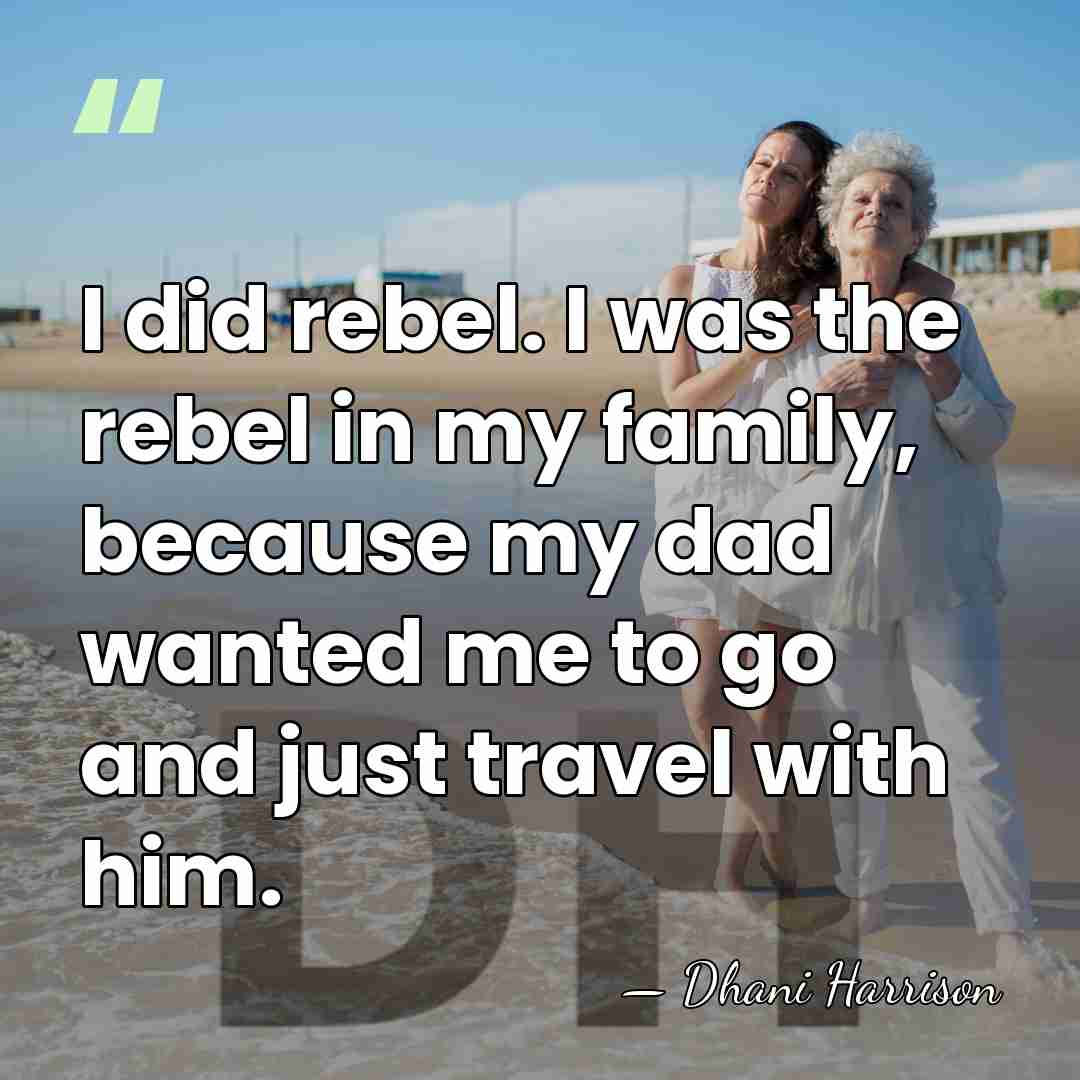 I did rebel. I was the rebel in my family, because my&hellip; - Dhani Harrison