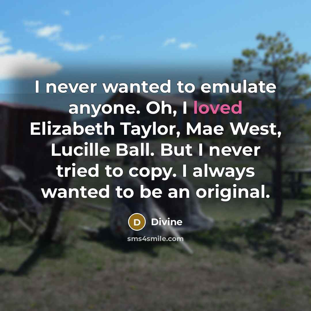 “I never wanted to emulate anyone. Oh, I loved Elizabeth…” quote by Divine