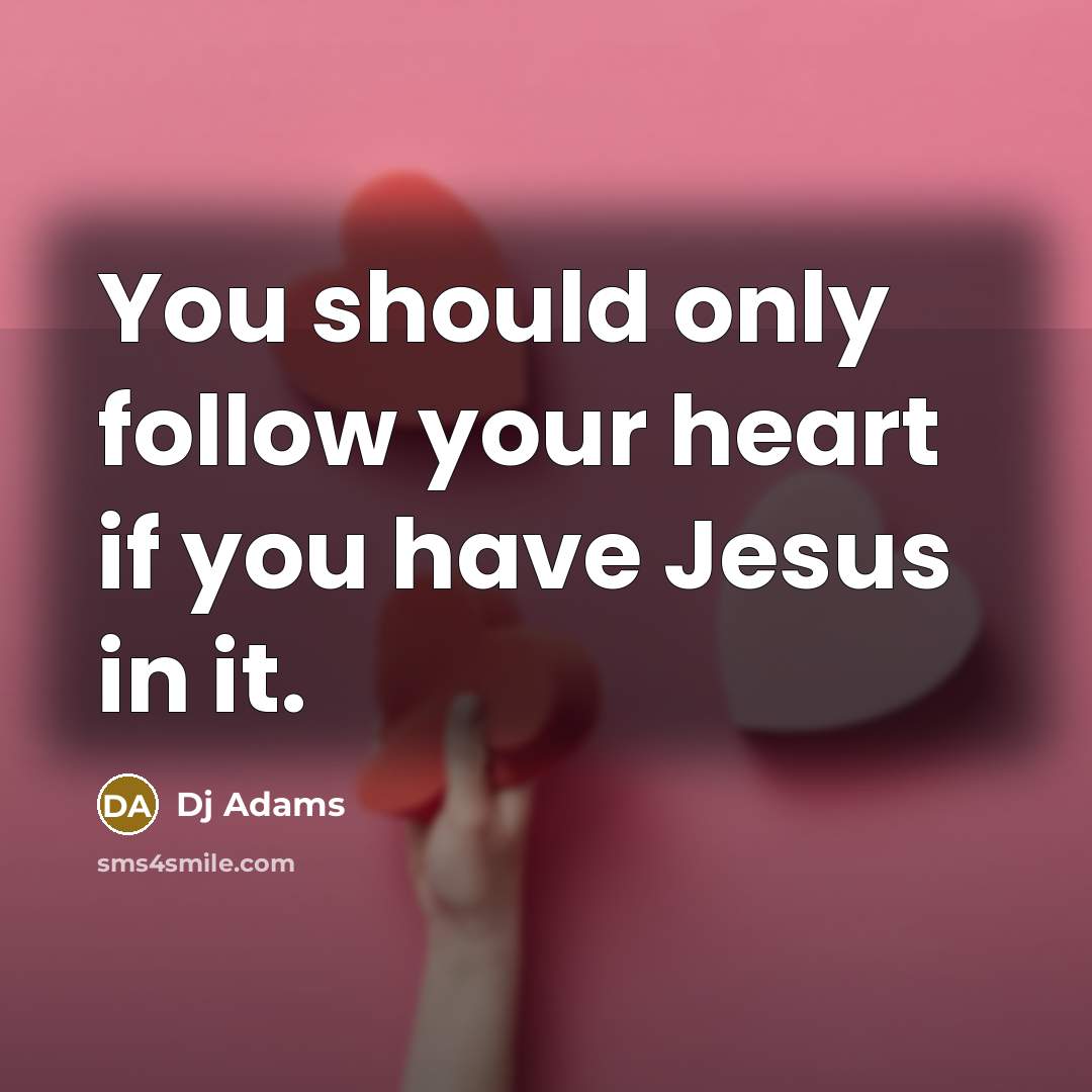 “You should only follow your heart if you have Jesus…” quote by DJ Adams
