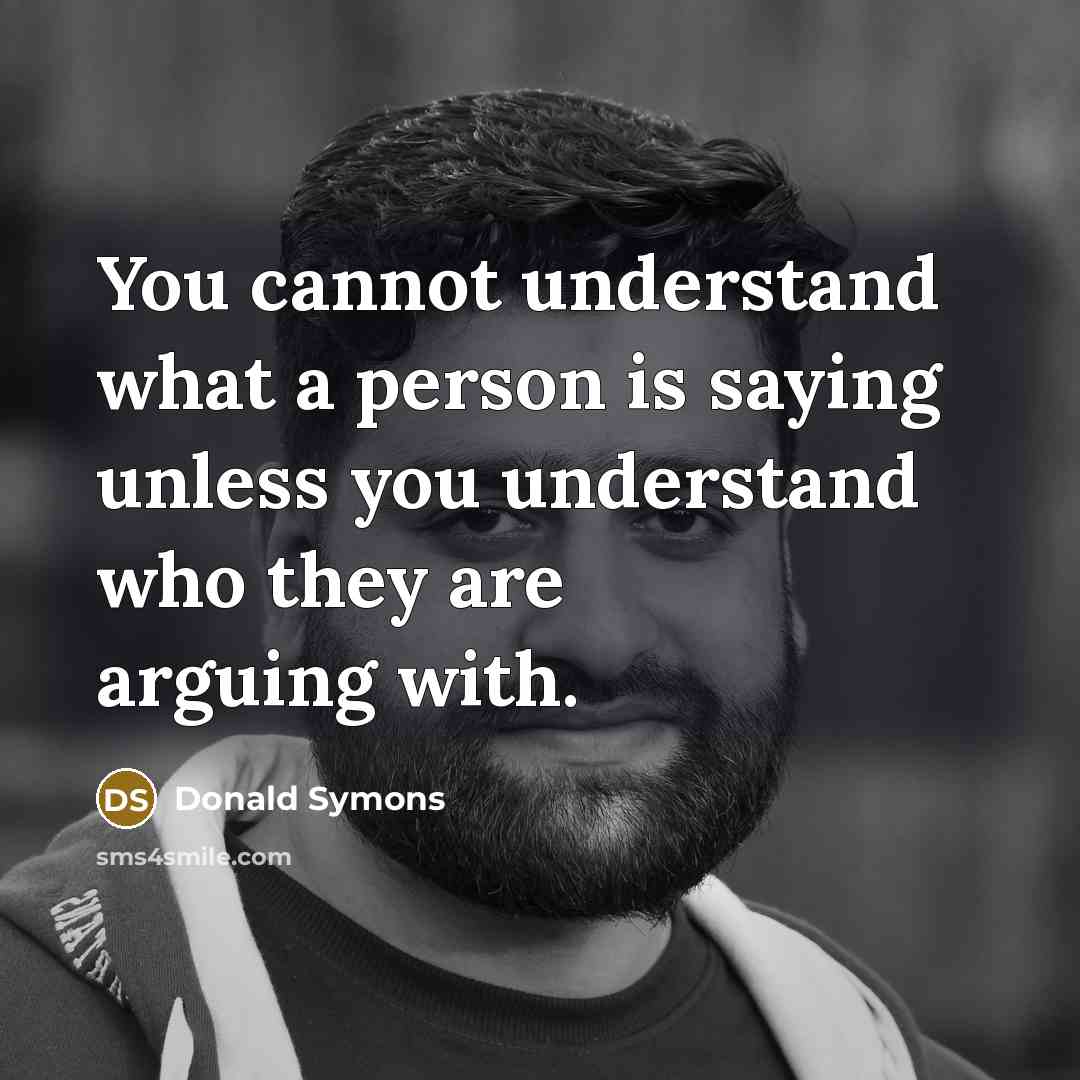 “You cannot understand what a person is saying unless you…” quote by Donald Symons
