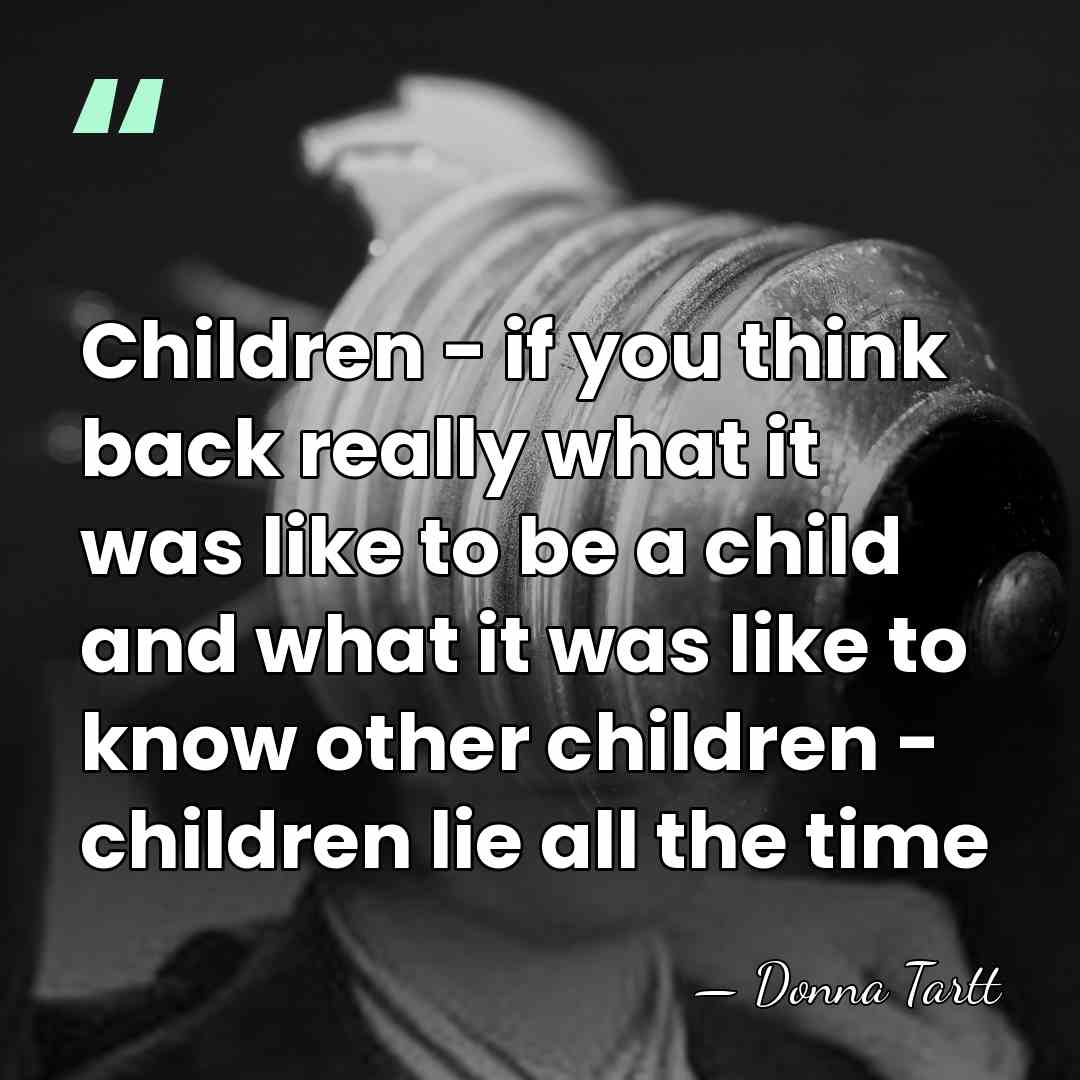 Children - if you think back really what it was like to&hellip; - Donna Tartt