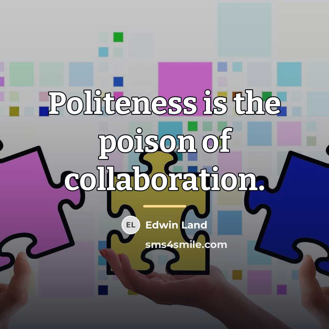 “Politeness is the poison of collaboration.…” quote by Edwin Land