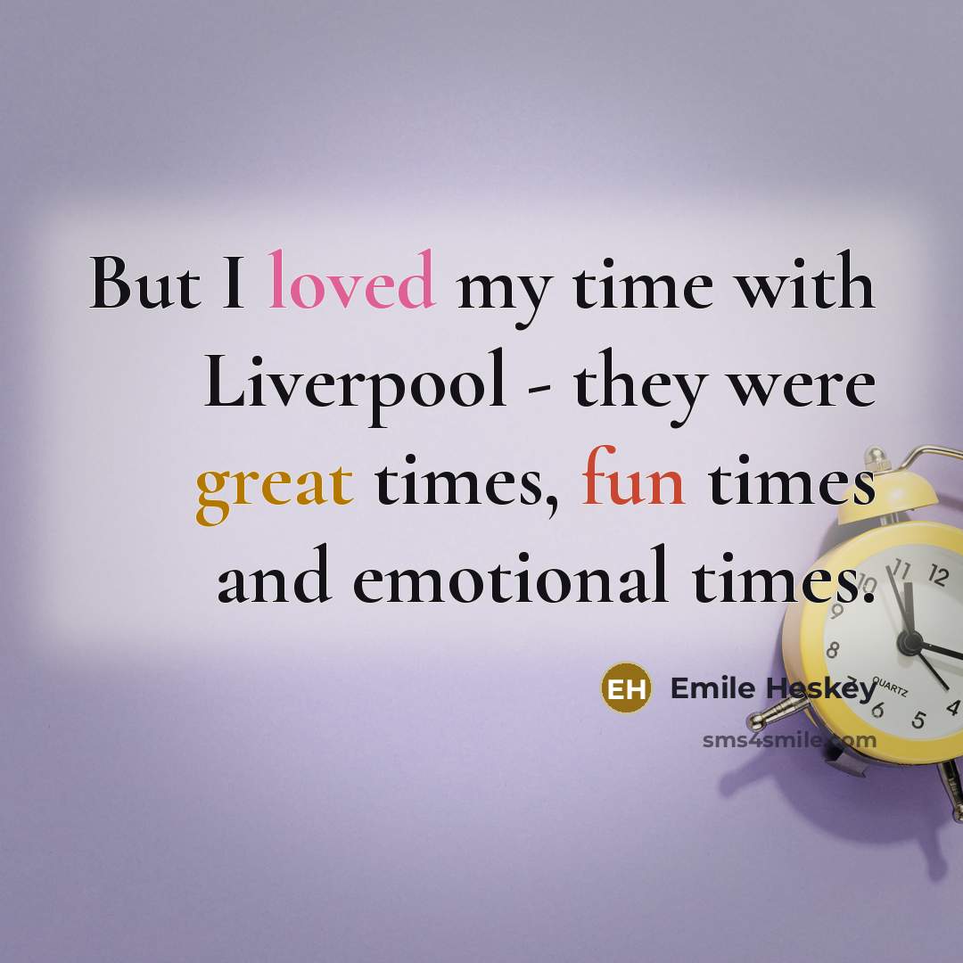 “But I loved my time with Liverpool - they were great times, fun times and emotional times.” quote by Emile Heskey