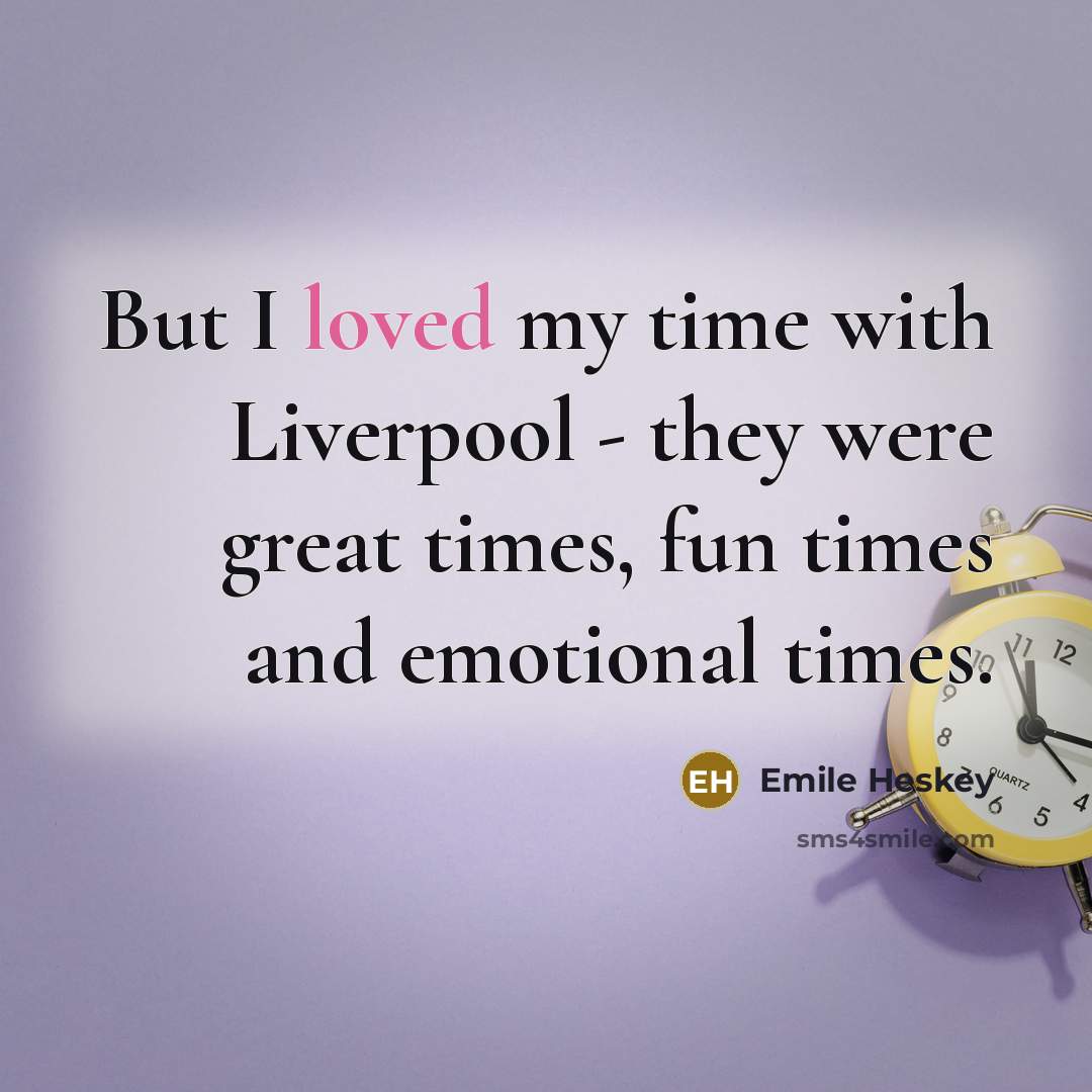 “But I loved my time with Liverpool - they were…” quote by Emile Heskey
