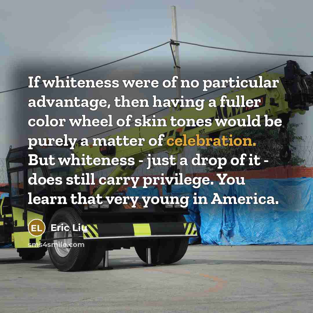 “If whiteness were of no particular advantage, then having a…” quote by Eric Liu