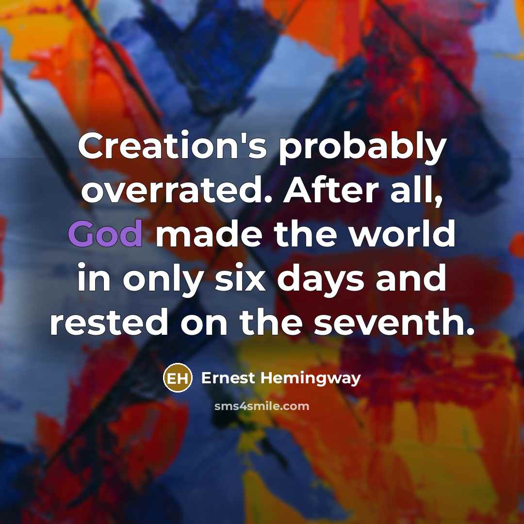 “Creation's probably overrated. After all, God made the world in…” quote by Ernest Hemingway