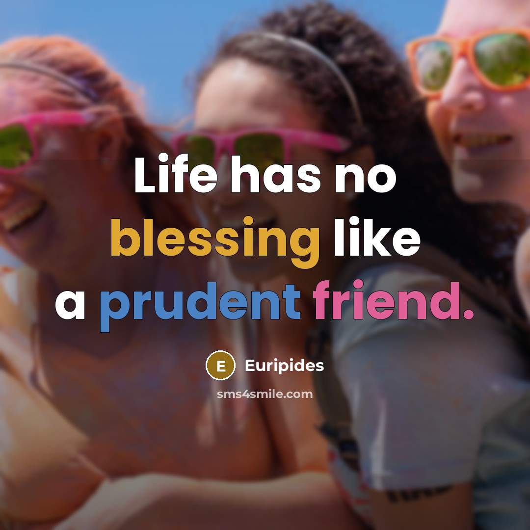 “Life has no blessing like a prudent friend.…” quote by Euripides