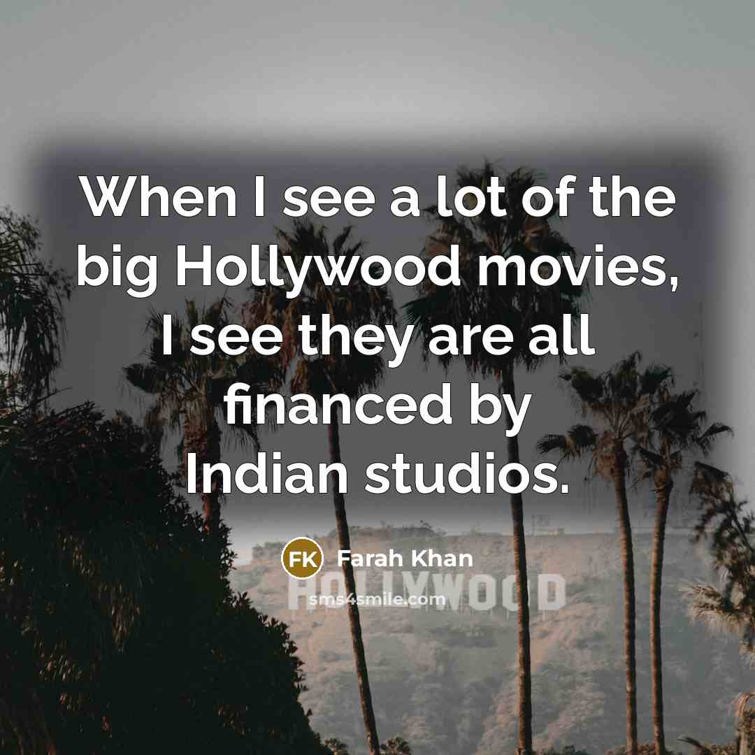 “When I see a lot of the big Hollywood movies,…” quote by Farah Khan