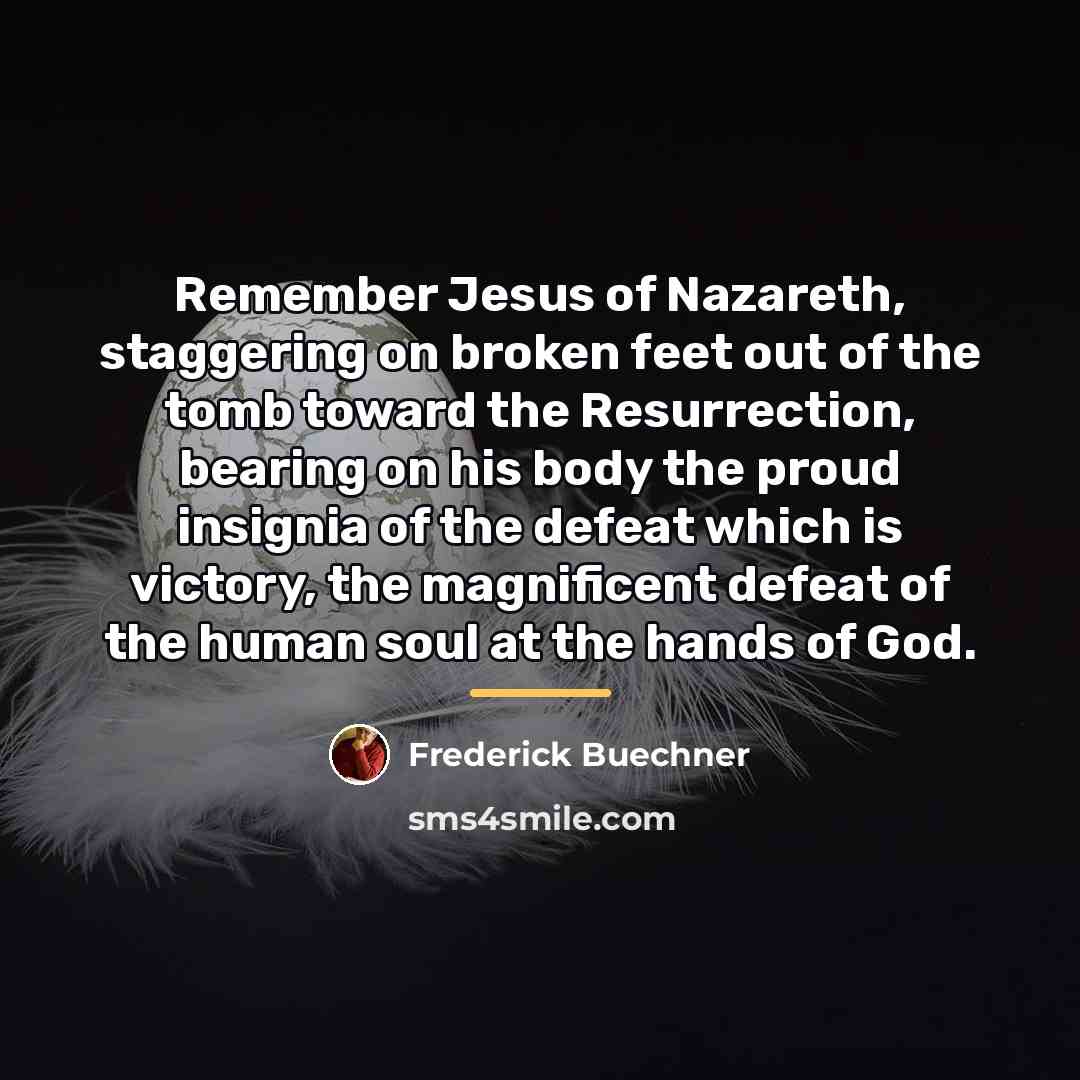 “Remember Jesus of Nazareth, staggering on broken feet out of…” quote by Frederick Buechner