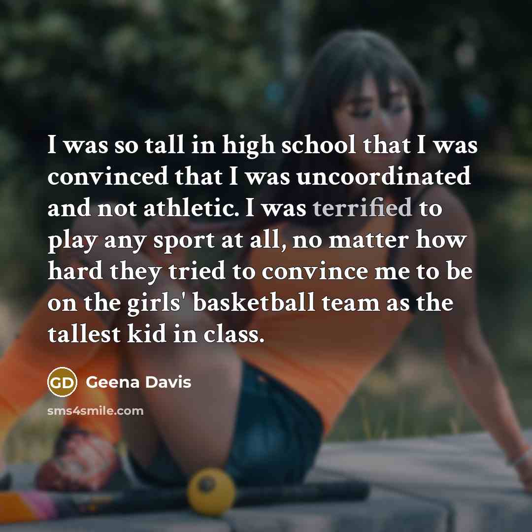 “I was so tall in high school that I was…” quote by Geena Davis