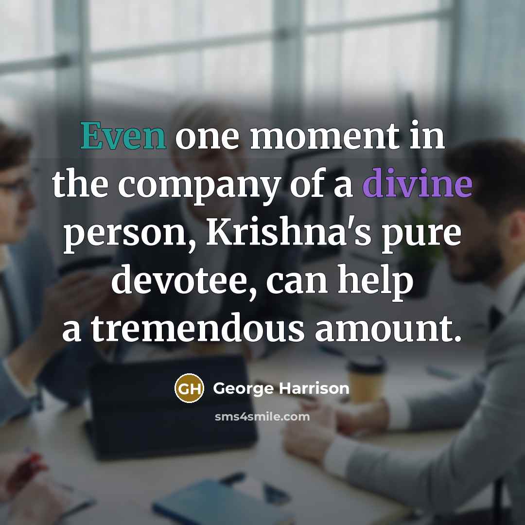 “Even one moment in the company of a divine person,…” quote by George Harrison