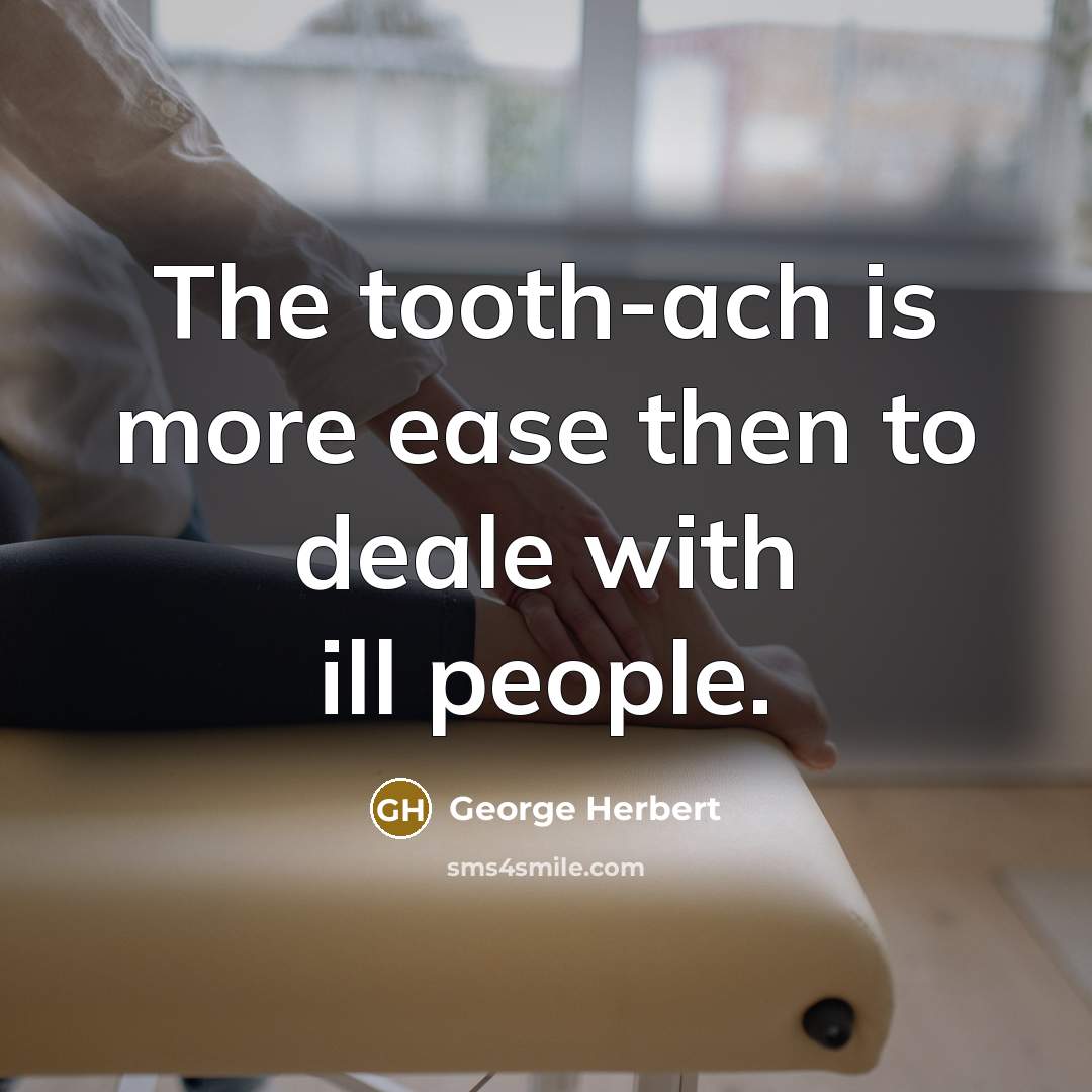 “The tooth-ach is more ease then to deale with ill…” quote by George Herbert
