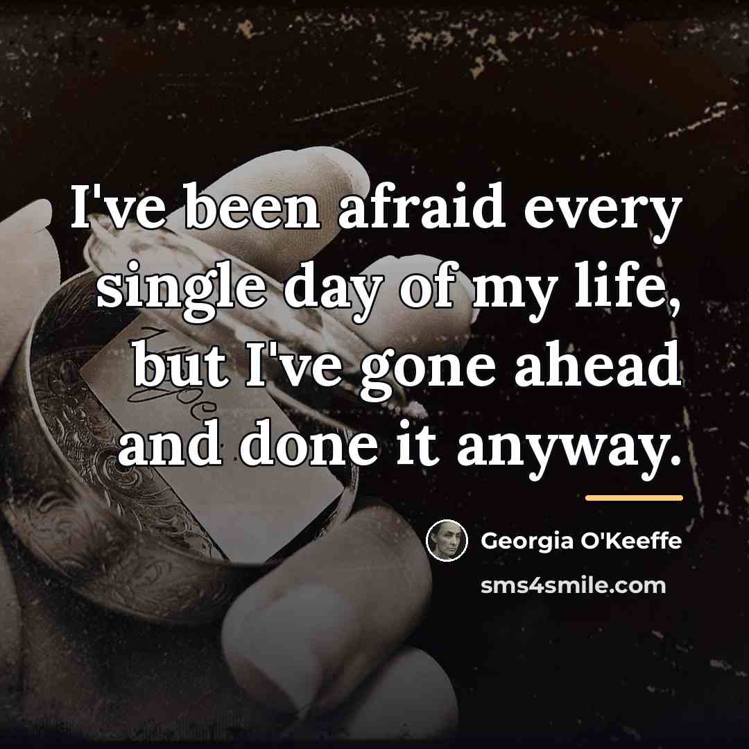 “I've been afraid every single day of my life, but…” quote by Georgia O'Keeffe
