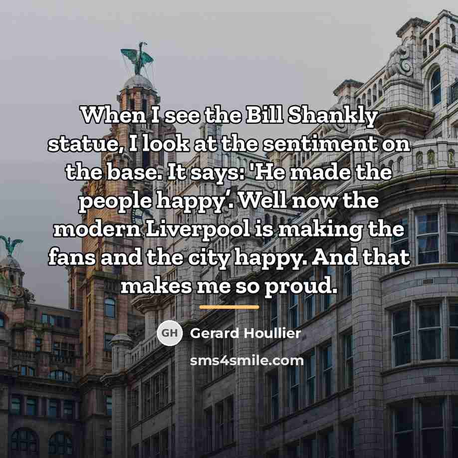 “When I see the Bill Shankly statue, I look at…” quote by Gerard Houllier