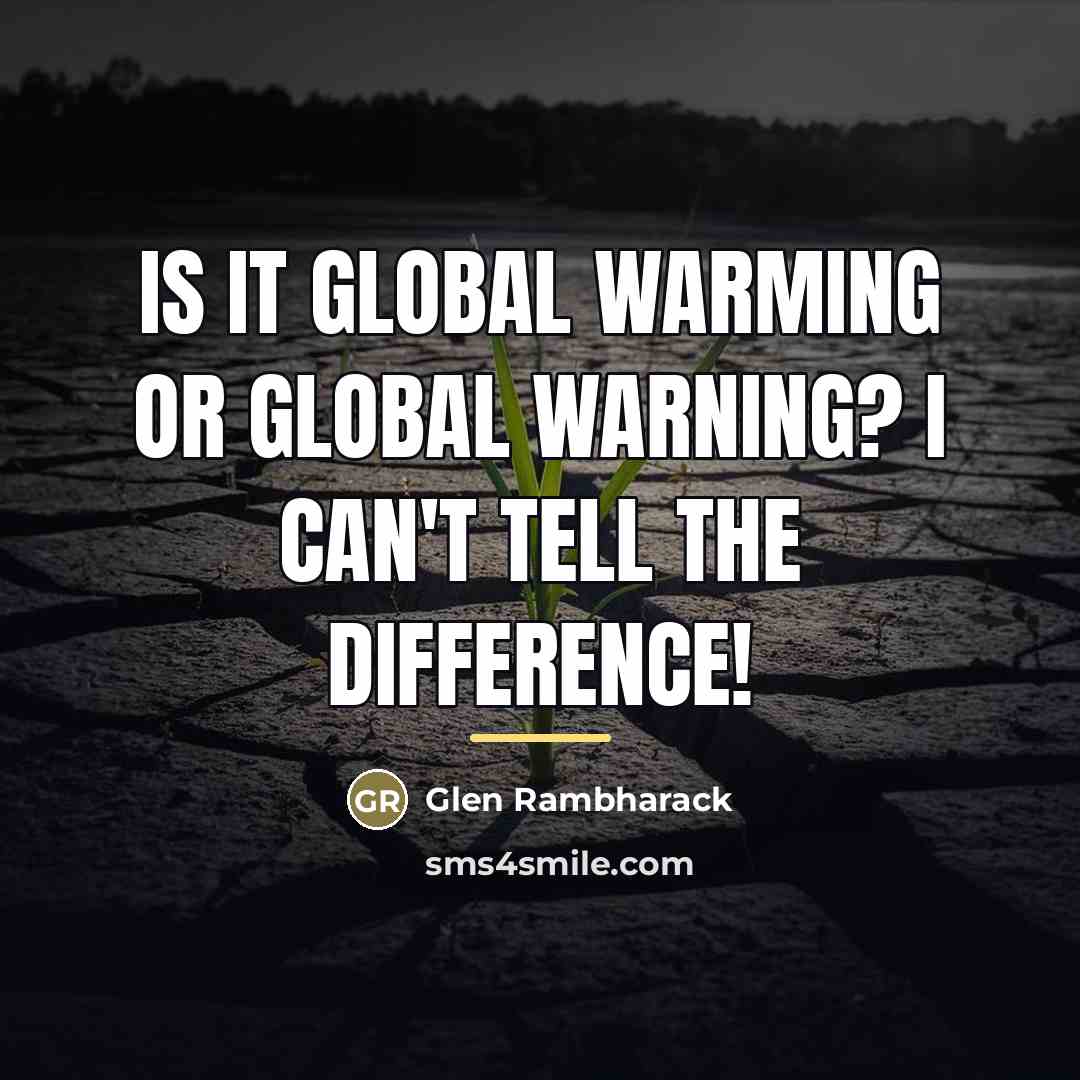 “Is it Global Warming or Global Warning? I can't tell…” quote by Glen Rambharack
