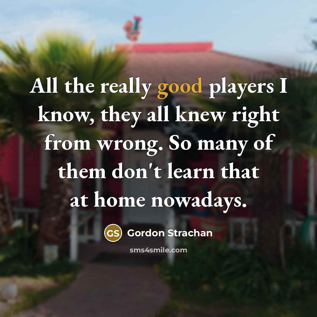 “All the really good players I know, they all knew…” quote by Gordon Strachan