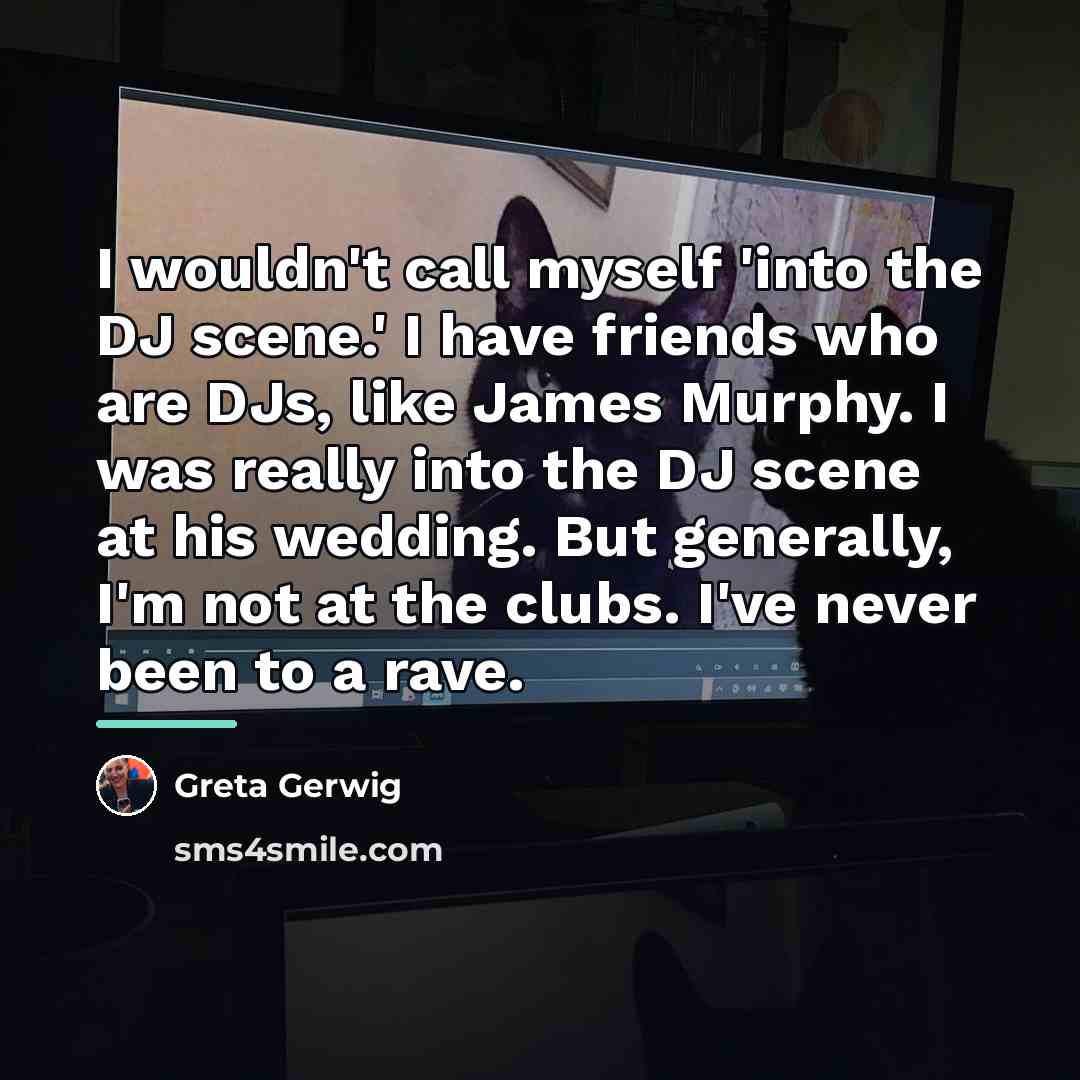 “I wouldn't call myself 'into the DJ scene.' I have…” quote by Greta Gerwig