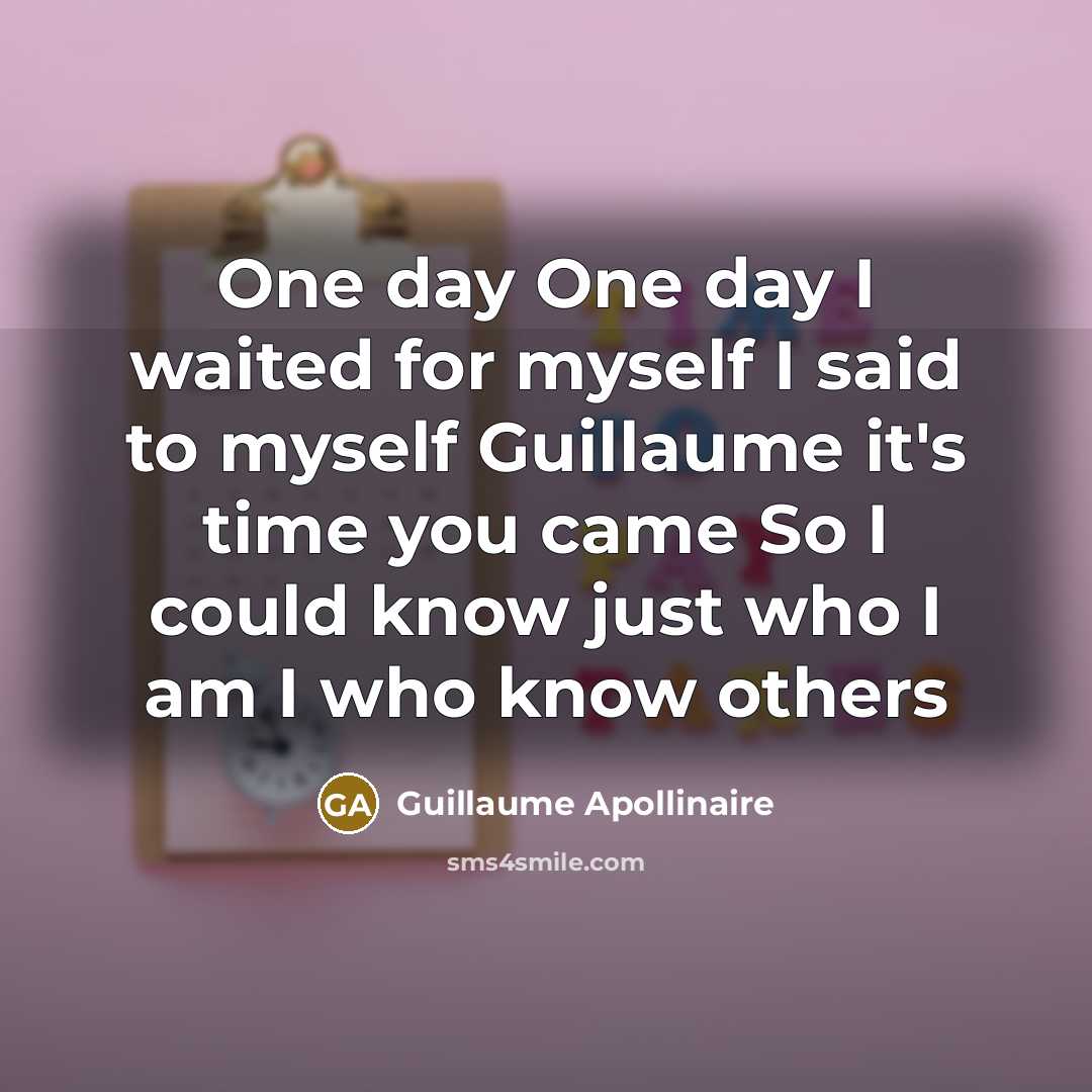 “One day One day I waited for myself I said…” quote by Guillaume Apollinaire