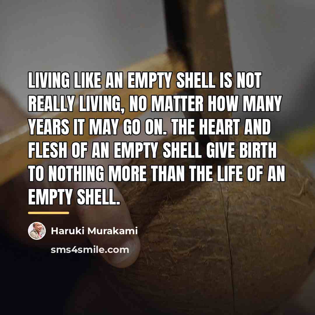 “Living like an empty shell is not really living, no…” quote by Haruki Murakami