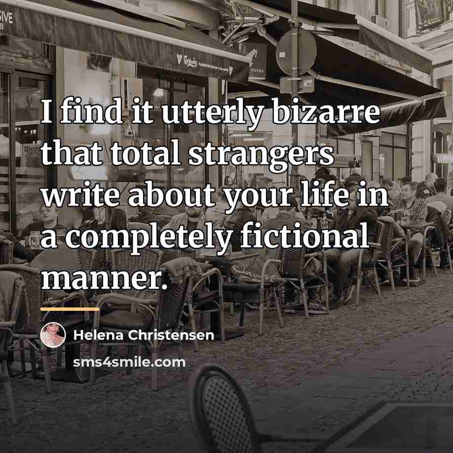 “I find it utterly bizarre that total strangers write about…” quote by Helena Christensen
