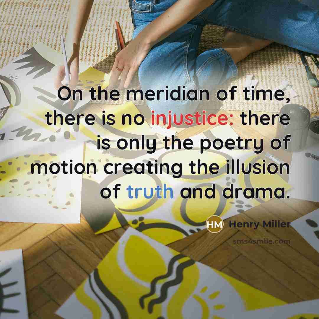 “On the meridian of time, there is no injustice: there…” quote by Henry Miller