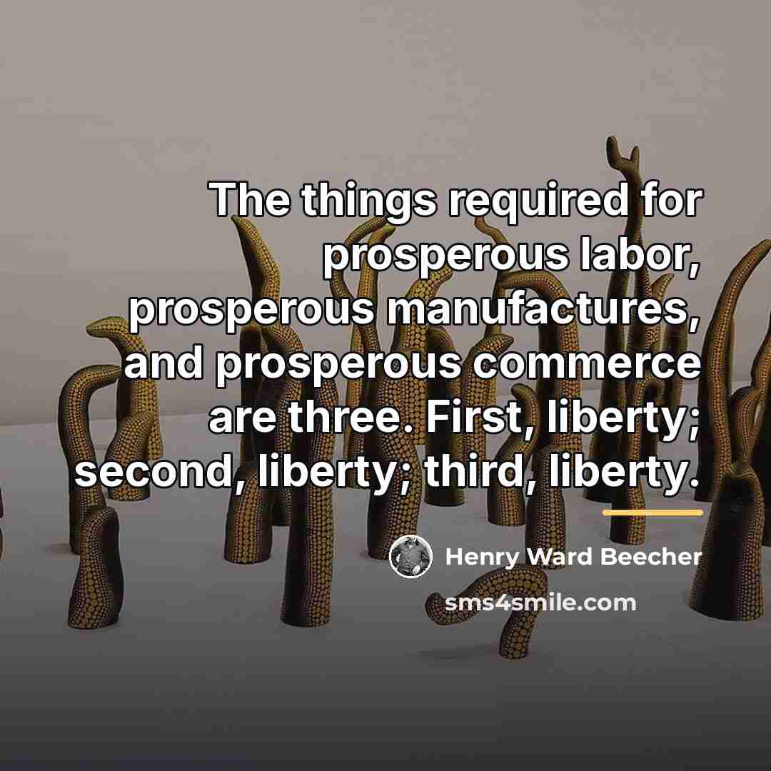 “The things required for prosperous labor, prosperous manufactures, and prosperous…” quote by Henry Ward Beecher