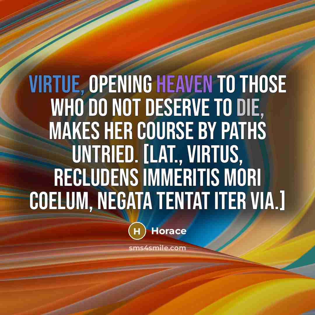 “Virtue, opening heaven to those who do not deserve to…” quote by Horace