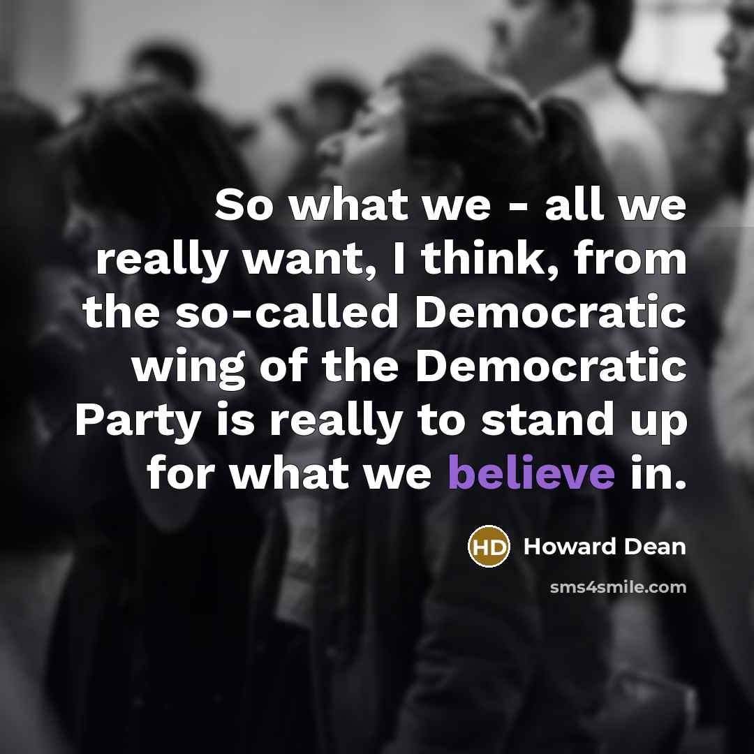 “So what we - all we really want, I think,…” quote by Howard Dean