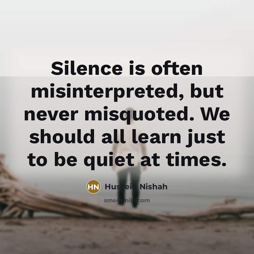 “Silence is often misinterpreted, but never misquoted. We should all…” quote by Hussein Nishah