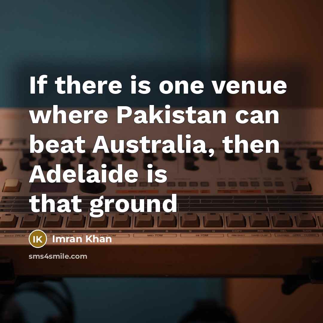 “If there is one venue where Pakistan can beat Australia,…” quote by Imran Khan
