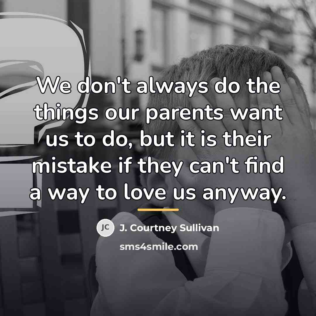 “We don't always do the things our parents want us…” quote by J. Courtney Sullivan