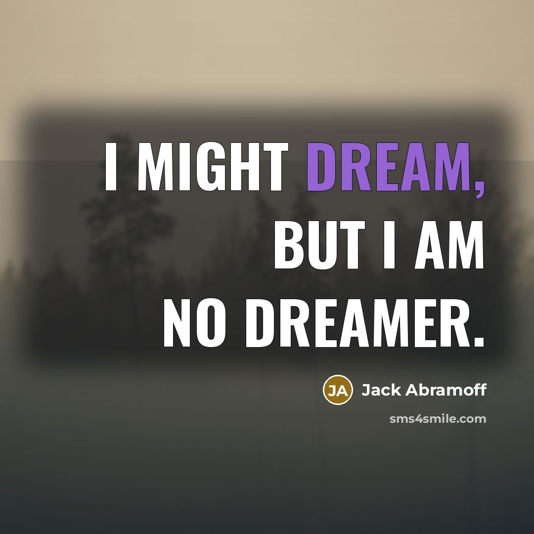 “I might dream, but I am no dreamer.…” quote by Jack Abramoff
