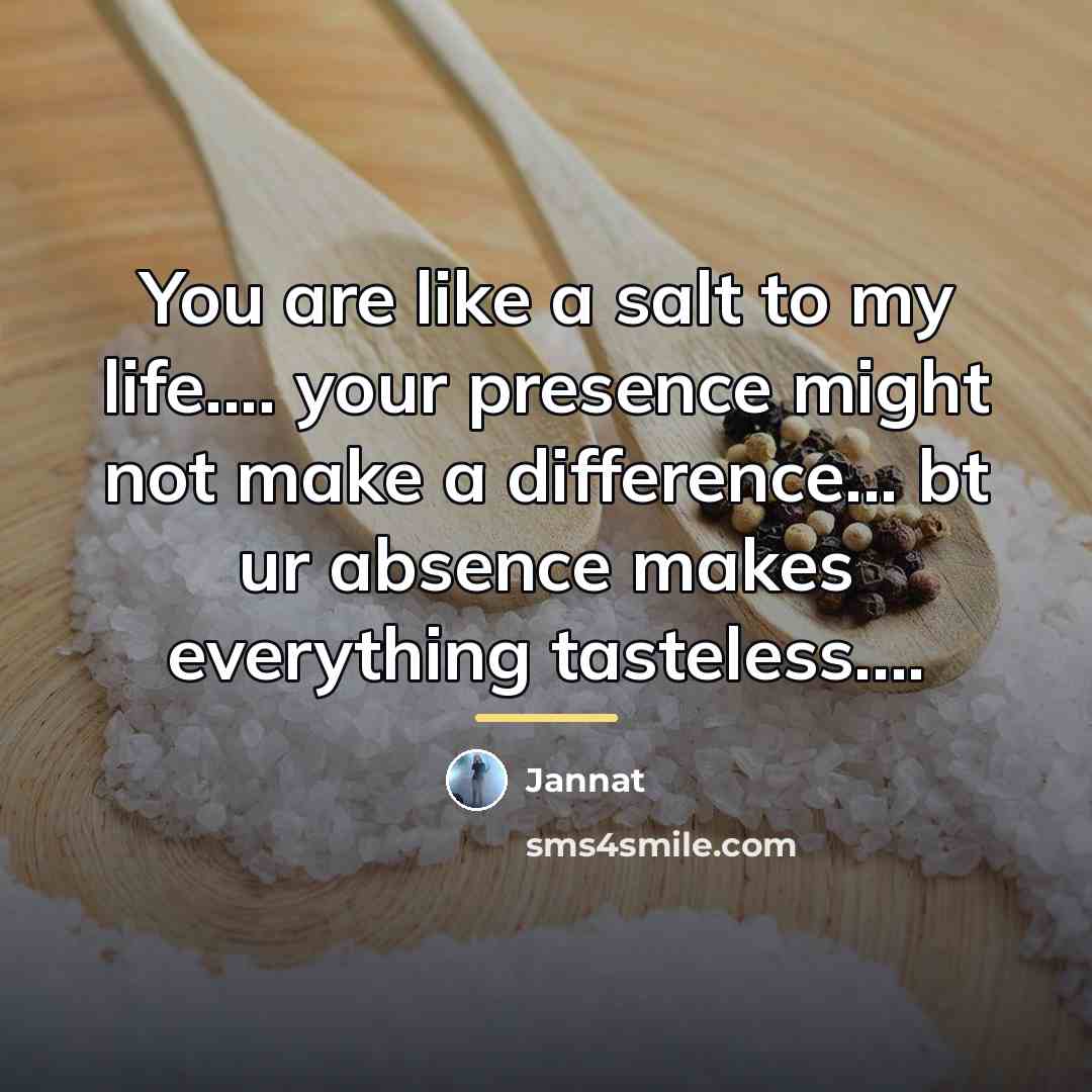 “You are like a salt to my life.... your presence…” quote by Jannat