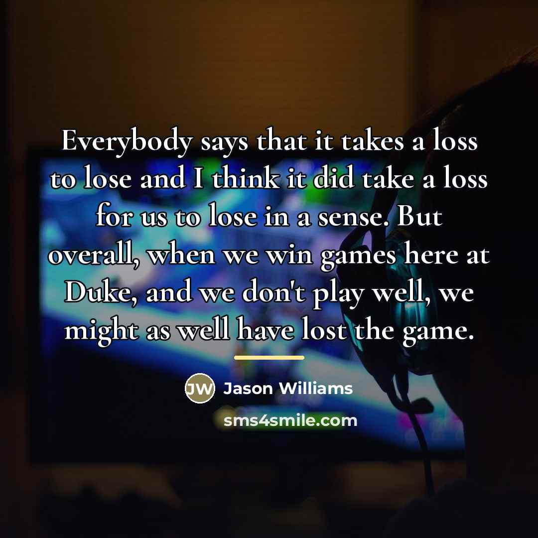 “Everybody says that it takes a loss to lose and…” quote by Jason Williams